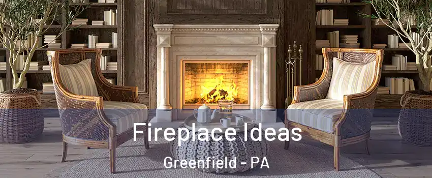 Fireplace Ideas Greenfield - PA