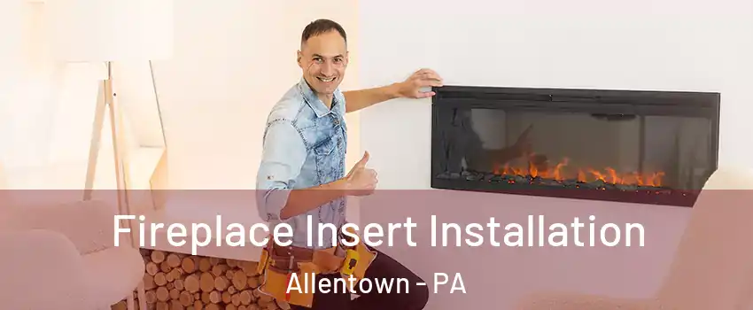 Fireplace Insert Installation Allentown - PA