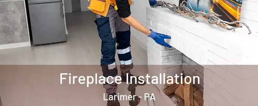 Fireplace Installation Larimer - PA