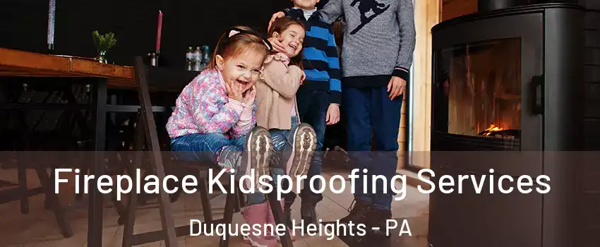 Fireplace Kidsproofing Services Duquesne Heights - PA