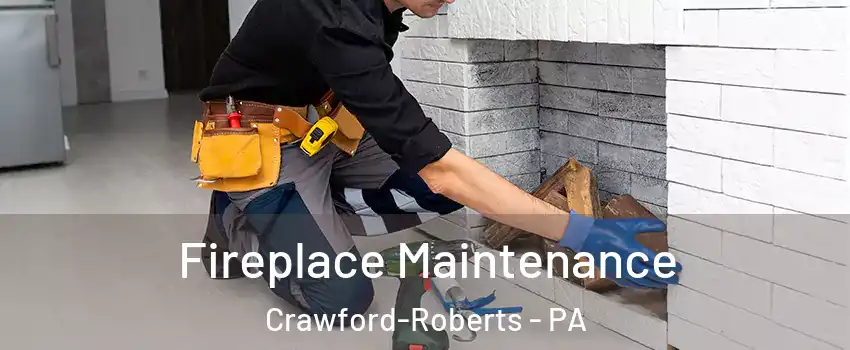 Fireplace Maintenance Crawford-Roberts - PA