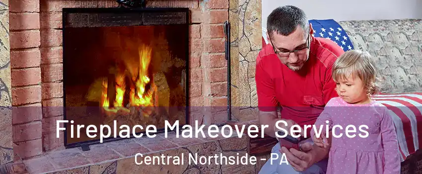 Fireplace Makeover Services Central Northside - PA