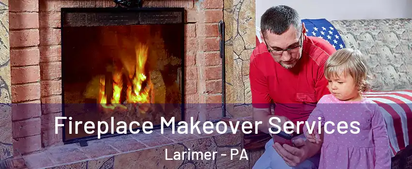 Fireplace Makeover Services Larimer - PA