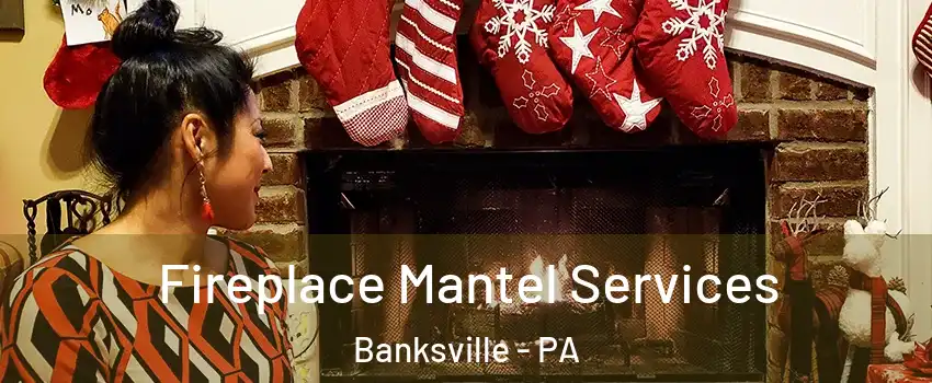 Fireplace Mantel Services Banksville - PA