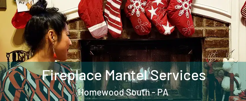 Fireplace Mantel Services Homewood South - PA