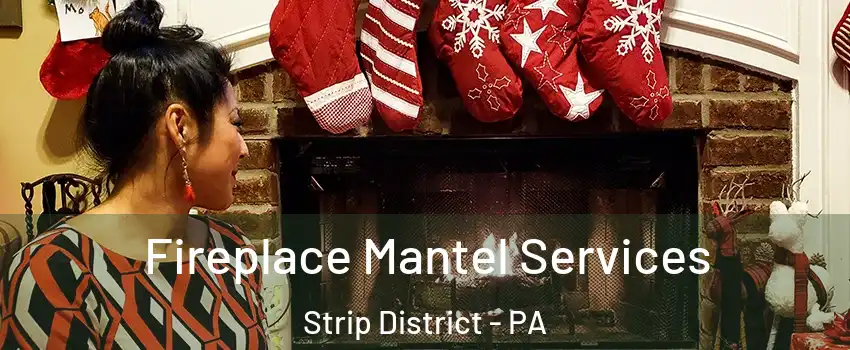 Fireplace Mantel Services Strip District - PA