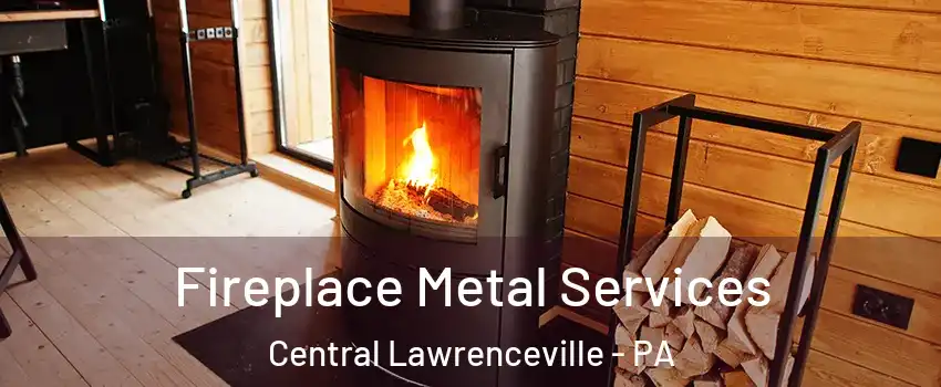 Fireplace Metal Services Central Lawrenceville - PA