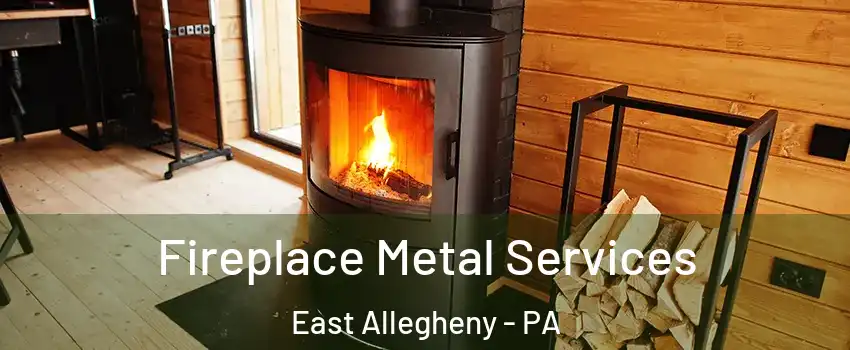 Fireplace Metal Services East Allegheny - PA