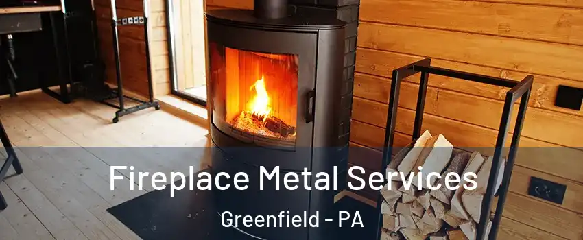 Fireplace Metal Services Greenfield - PA