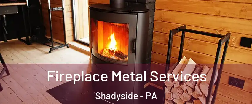 Fireplace Metal Services Shadyside - PA