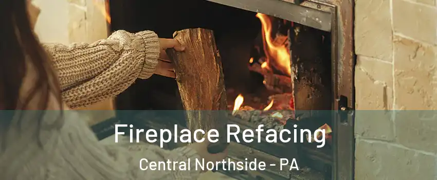 Fireplace Refacing Central Northside - PA