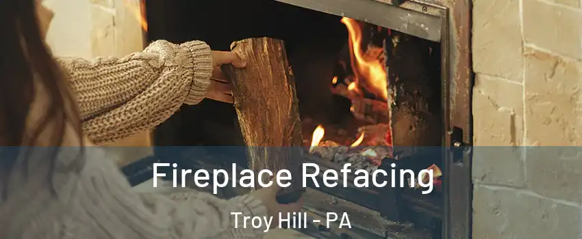 Fireplace Refacing Troy Hill - PA