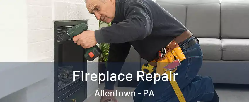 Fireplace Repair Allentown - PA