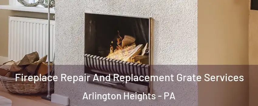 Fireplace Repair And Replacement Grate Services Arlington Heights - PA