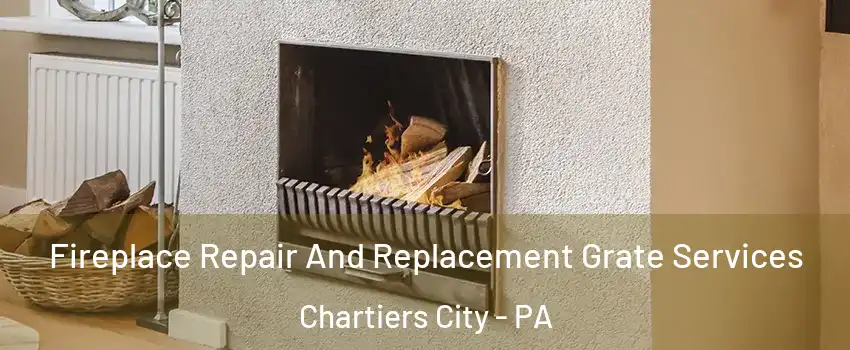 Fireplace Repair And Replacement Grate Services Chartiers City - PA