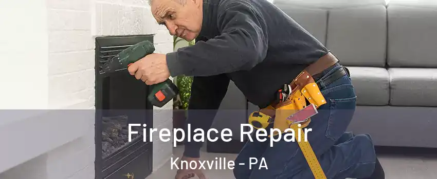 Fireplace Repair Knoxville - PA