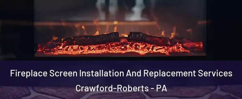 Fireplace Screen Installation And Replacement Services Crawford-Roberts - PA