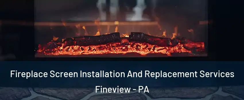 Fireplace Screen Installation And Replacement Services Fineview - PA