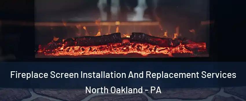 Fireplace Screen Installation And Replacement Services North Oakland - PA