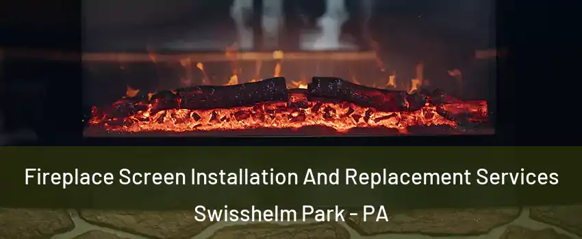 Fireplace Screen Installation And Replacement Services Swisshelm Park - PA