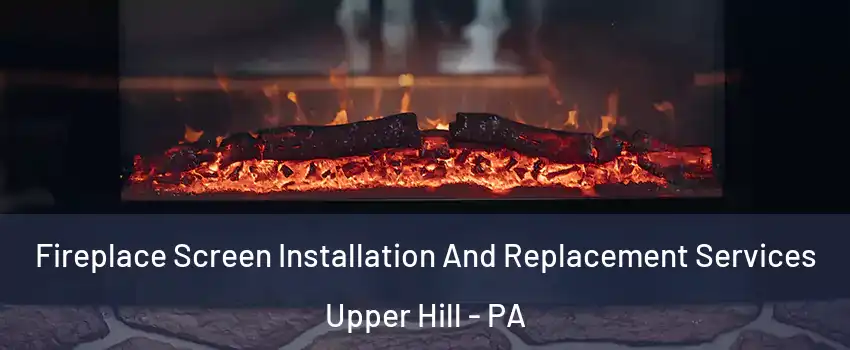 Fireplace Screen Installation And Replacement Services Upper Hill - PA