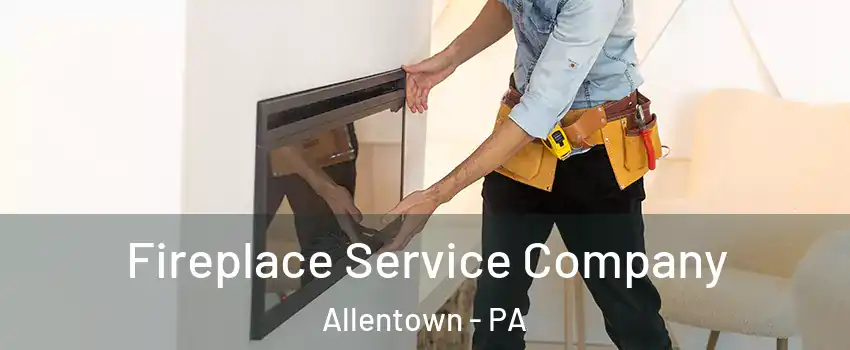 Fireplace Service Company Allentown - PA