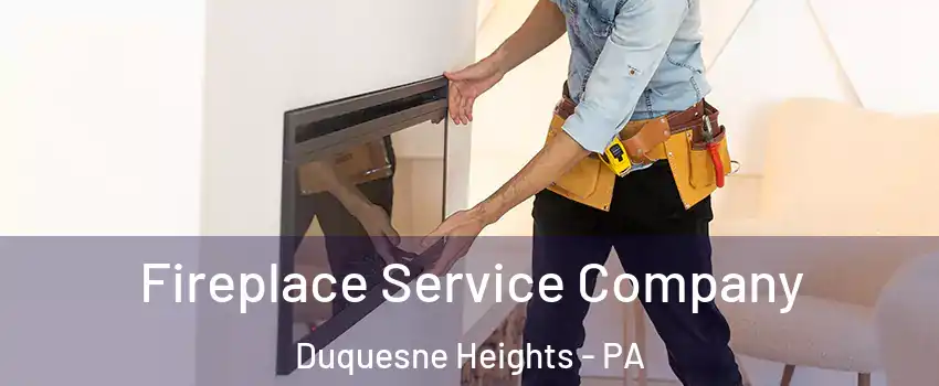 Fireplace Service Company Duquesne Heights - PA