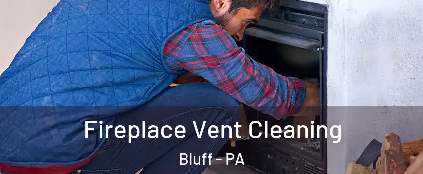 Fireplace Vent Cleaning Bluff - PA