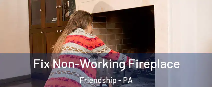 Fix Non-Working Fireplace Friendship - PA