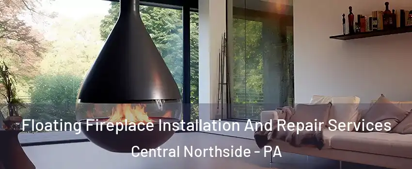 Floating Fireplace Installation And Repair Services Central Northside - PA