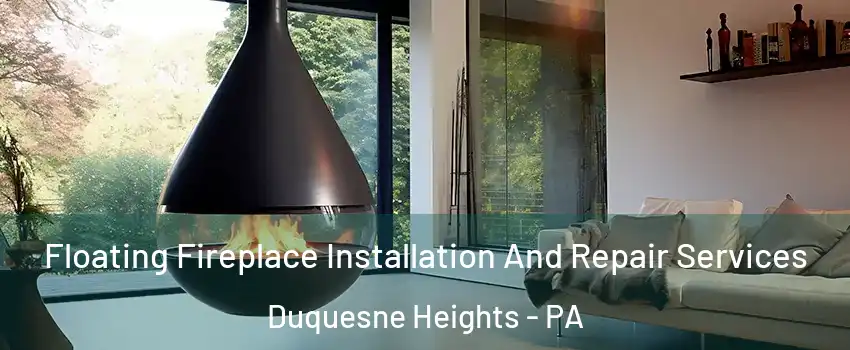 Floating Fireplace Installation And Repair Services Duquesne Heights - PA