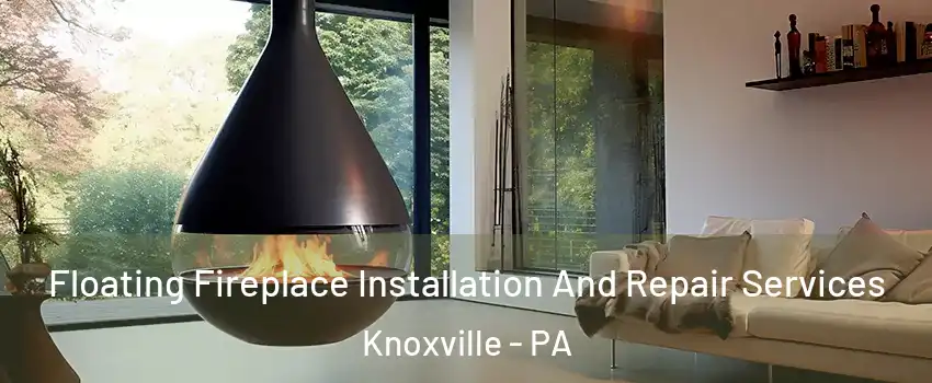 Floating Fireplace Installation And Repair Services Knoxville - PA