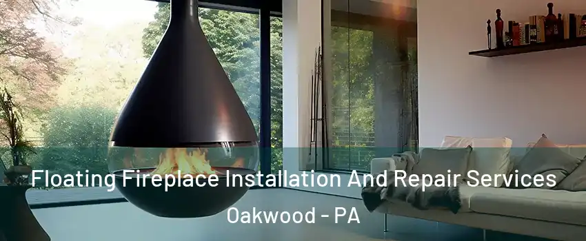 Floating Fireplace Installation And Repair Services Oakwood - PA