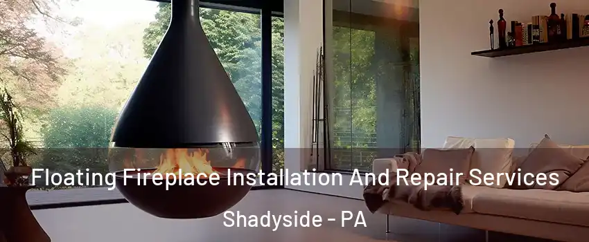 Floating Fireplace Installation And Repair Services Shadyside - PA