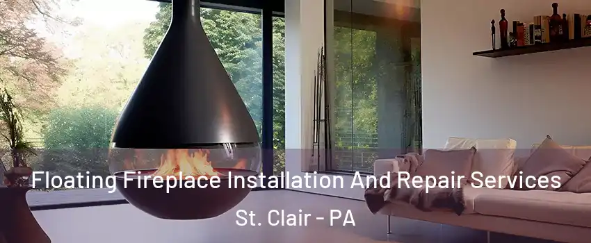 Floating Fireplace Installation And Repair Services St. Clair - PA