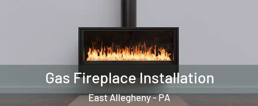 Gas Fireplace Installation East Allegheny - PA