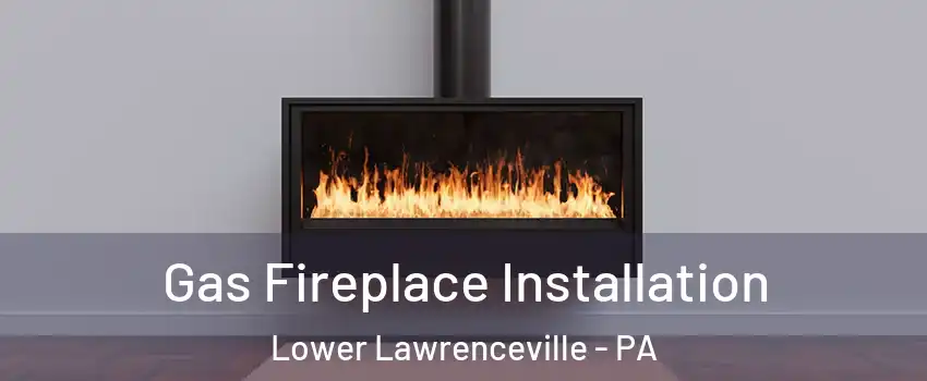 Gas Fireplace Installation Lower Lawrenceville - PA