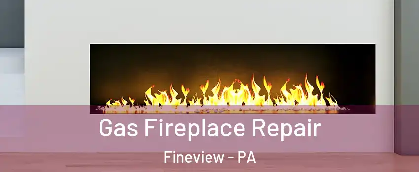 Gas Fireplace Repair Fineview - PA