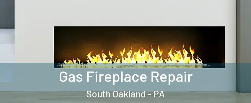 Gas Fireplace Repair South Oakland - PA