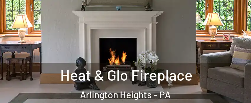 Heat & Glo Fireplace Arlington Heights - PA