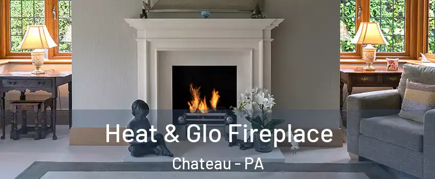 Heat & Glo Fireplace Chateau - PA