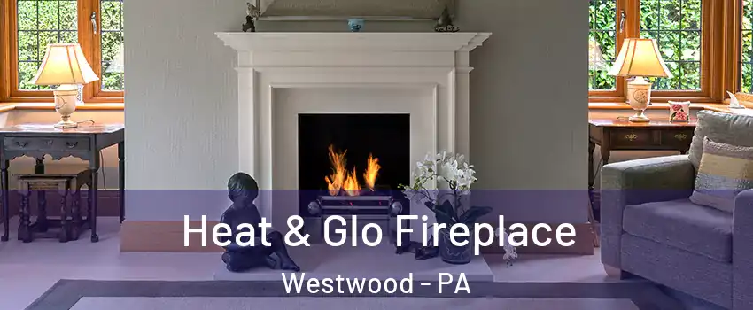 Heat & Glo Fireplace Westwood - PA