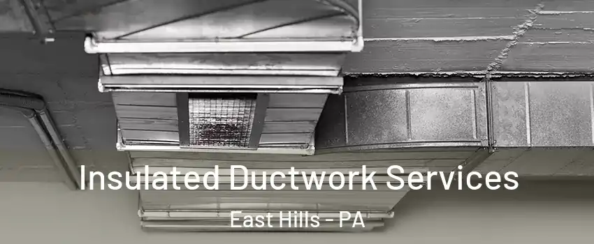 Insulated Ductwork Services East Hills - PA