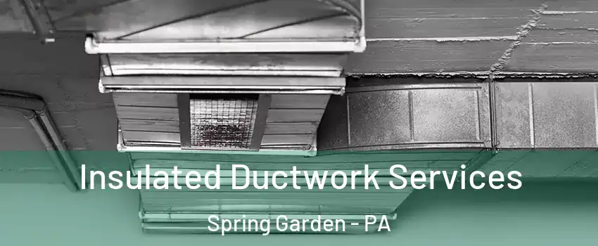 Insulated Ductwork Services Spring Garden - PA