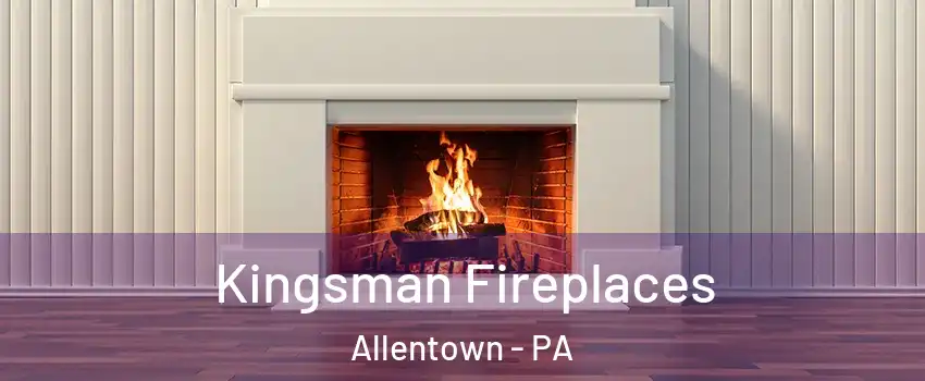 Kingsman Fireplaces Allentown - PA