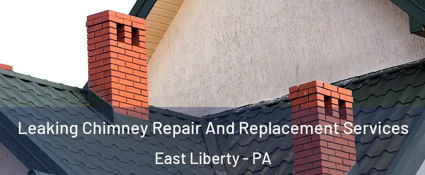 Leaking Chimney Repair And Replacement Services East Liberty - PA