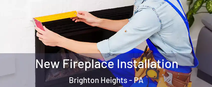 New Fireplace Installation Brighton Heights - PA