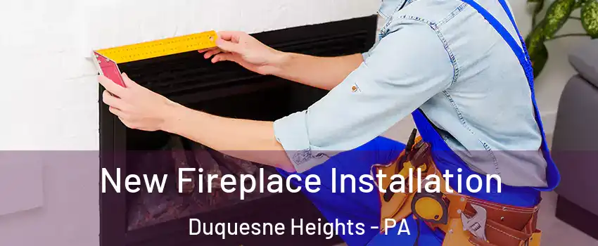 New Fireplace Installation Duquesne Heights - PA