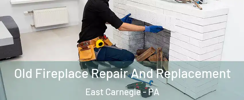 Old Fireplace Repair And Replacement East Carnegie - PA