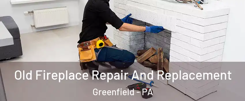 Old Fireplace Repair And Replacement Greenfield - PA